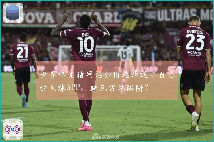 世界杯竞猜网站如何选择适合自己的买球APP，避免常见陷阱？